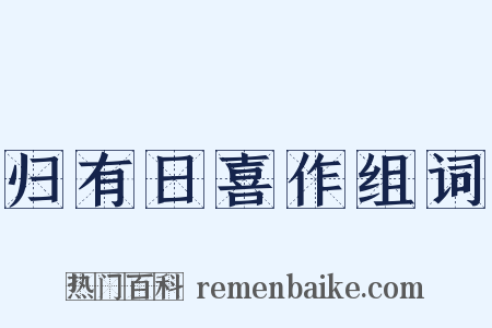 归有日喜作组词是什么意思的图片